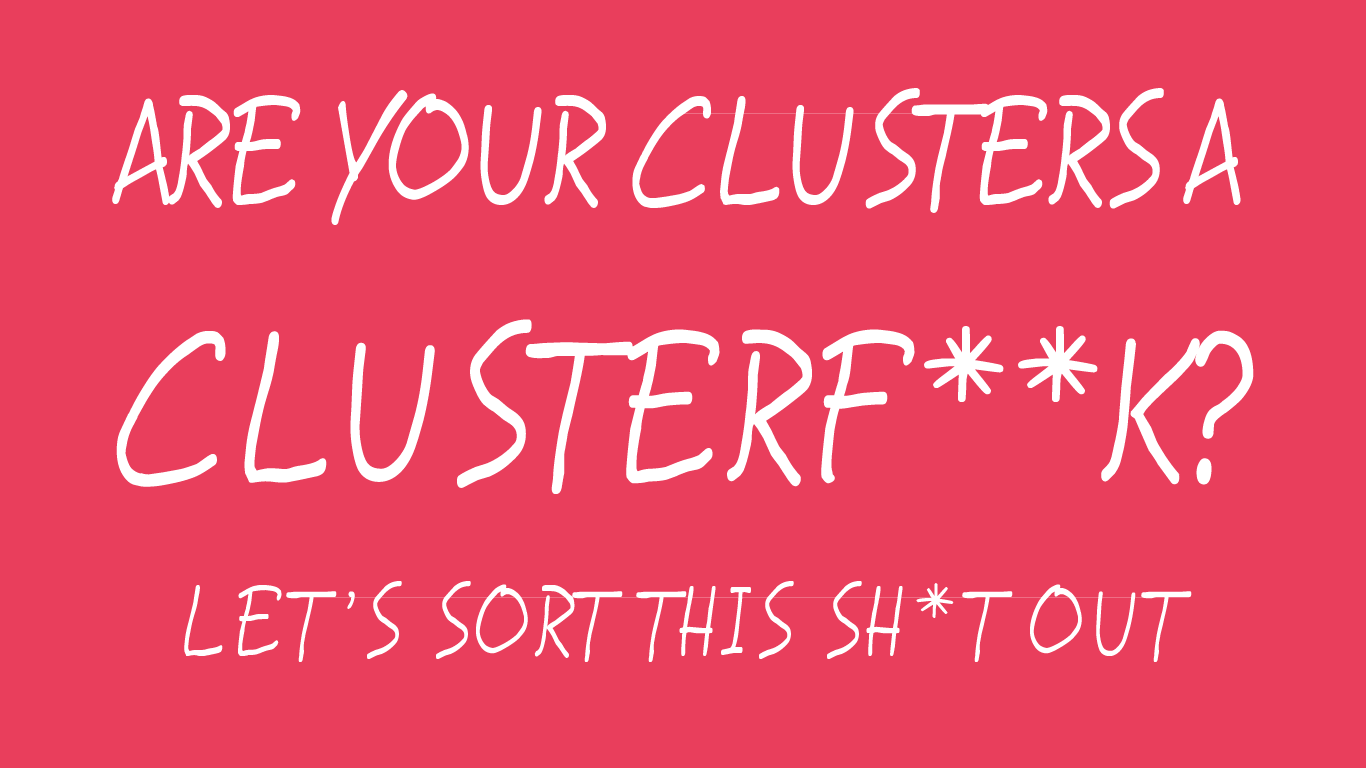 White text on a pink background saying Are your Clusters a Clusterf**k?